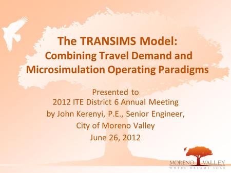 The TRANSIMS Model: Combining Travel Demand and Microsimulation Operating Paradigms Presented to 2012 ITE District 6 Annual Meeting by John Kerenyi, P.E.,