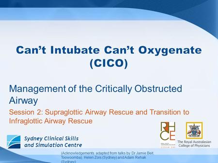 Sydney Clinical Skills and Simulation Centre Management of the Critically Obstructed Airway Session 2: Supraglottic Airway Rescue and Transition to Infraglottic.