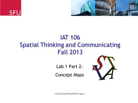 Lab 1 Part 2: Concept Maps IAT 106 Spatial Thinking and Communicating Fall 2013.