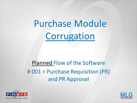 Purchase Module Corrugation Planned Flow of the Software # 001 = Purchase Requisition (PR) and PR Approval.