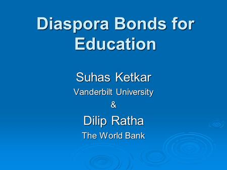 Diaspora Bonds for Education Suhas Ketkar Vanderbilt University & Dilip Ratha The World Bank.
