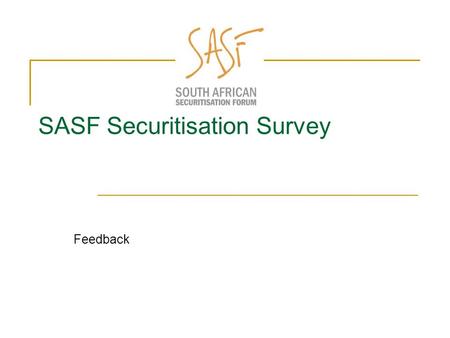 SASF Securitisation Survey Feedback. Survey response rate  Average response rate for incentivised survey is 15%  SASF response rate was 8.7%