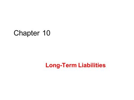 Chapter 10 Long-Term Liabilities. Conceptual Learning Objectives NOT COVERED: A1: Compare bond financing with stock financing. P4: Record the retirement.
