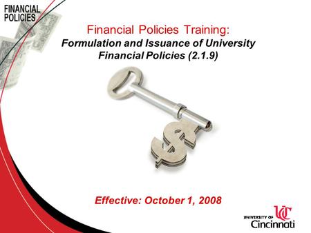 Financial Policies Training: Formulation and Issuance of University Financial Policies (2.1.9) Effective: October 1, 2008.
