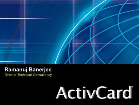 Ramanuj Banerjee Director Technical Consultancy. ActivCard, Inc. Headquartered in Fremont, CA Headquartered in Fremont, CA Over 12 years of experience.
