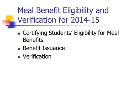 Meal Benefit Eligibility and Verification for 2014-15 Certifying Students’ Eligibility for Meal Benefits Benefit Issuance Verification.