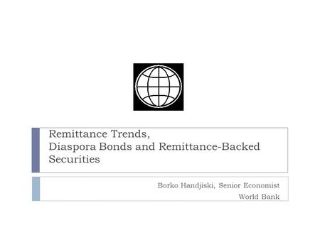 Borko Handjiski, Senior Economist World Bank Remittance Trends, Diaspora Bonds and Remittance-Backed Securities.