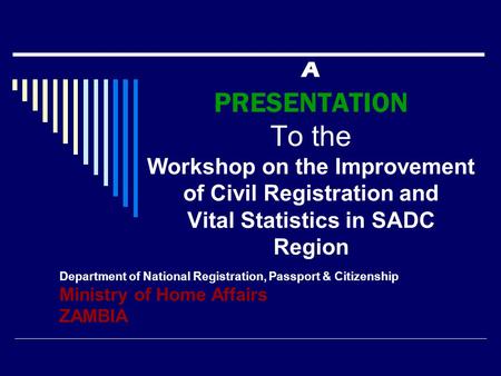 A PRESENTATION To the Workshop on the Improvement of Civil Registration and Vital Statistics in SADC Region Department of National Registration, Passport.