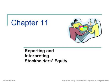 Copyright © 2008 by The McGraw-Hill Companies, Inc. All rights reserved. McGraw-Hill/Irwin Chapter 11 Reporting and Interpreting Stockholders’ Equity.