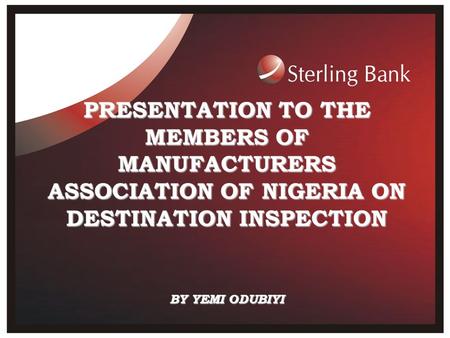 PRESENTATION TO THE MEMBERS OF MANUFACTURERS ASSOCIATION OF NIGERIA ON DESTINATION INSPECTION BY YEMI ODUBIYI.