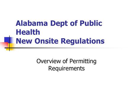 Alabama Dept of Public Health New Onsite Regulations Overview of Permitting Requirements.
