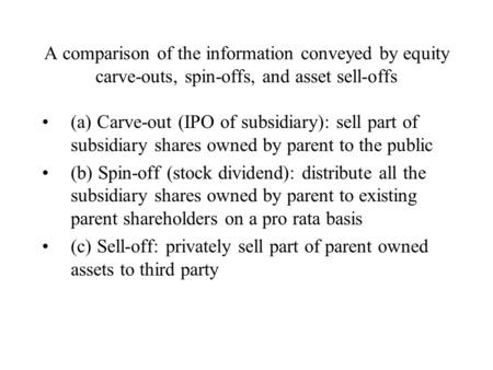 A comparison of the information conveyed by equity carve-outs, spin-offs, and asset sell-offs (a) Carve-out (IPO of subsidiary): sell part of subsidiary.