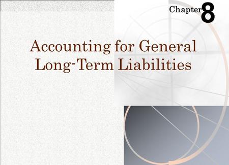 Chapter 8 Accounting for General Long-Term Liabilities.