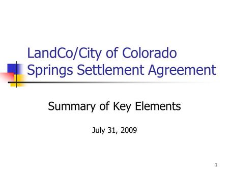 1 LandCo/City of Colorado Springs Settlement Agreement Summary of Key Elements July 31, 2009.