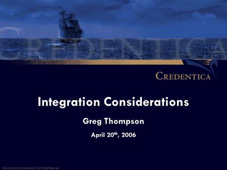 Integration Considerations Greg Thompson April 20 th, 2006 Copyright © 2006, Credentica Inc. All Rights Reserved.