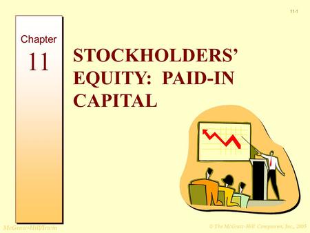 © The McGraw-Hill Companies, Inc., 2005 McGraw-Hill/Irwin 11-1 STOCKHOLDERS’ EQUITY: PAID-IN CAPITAL Chapter 11.