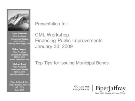 Presentation to : CML Workshop Financing Public Improvements January 30, 2009 Top Tips for Issuing Municipal Bonds Since 1895. Member SIPC and FINRA. Jason.