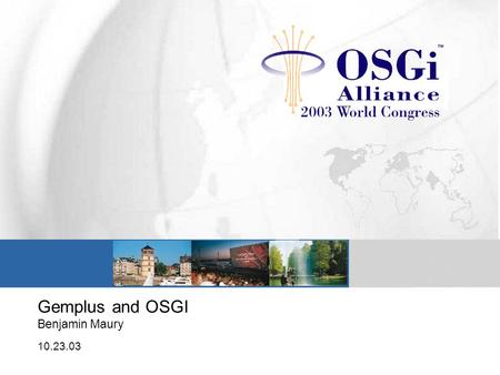 Gemplus and OSGI Benjamin Maury 10.23.03. Gemplus Introduction  World Leader for Smart Card Solutions  Smart Solutions in Telecommunications  Beyond.