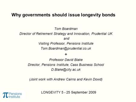 Why governments should issue longevity bonds Tom Boardman Director of Retirement Strategy and Innovation, Prudential UK and Visiting Professor, Pensions.