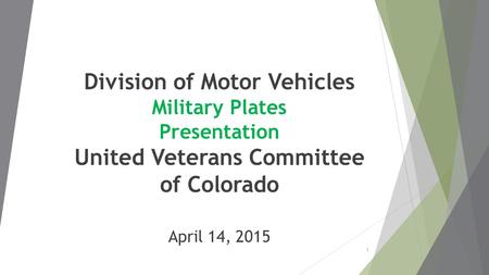 Division of Motor Vehicles Military Plates Presentation United Veterans Committee of Colorado April 14, 2015 1.