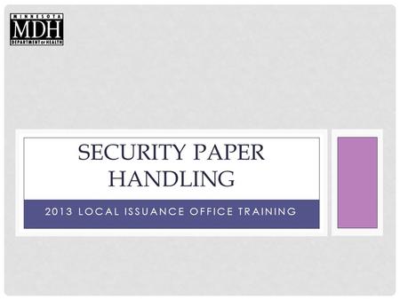 2013 LOCAL ISSUANCE OFFICE TRAINING SECURITY PAPER HANDLING.