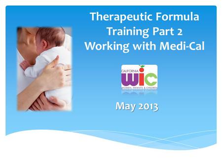 Therapeutic Formula Training Part 2 Working with Medi-Cal May 2013.