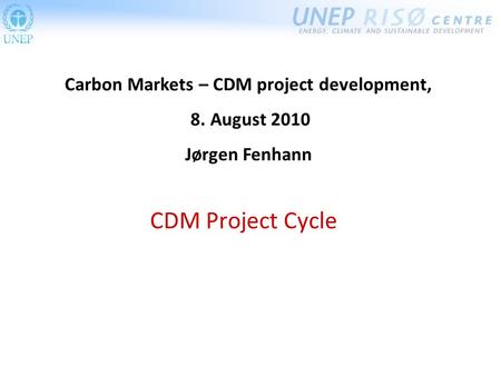 CDM Project Cycle Carbon Markets – CDM project development, 8. August 2010 Jørgen Fenhann.