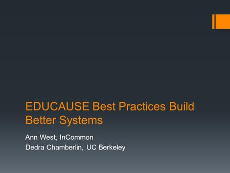 EDUCAUSE Best Practices Build Better Systems Ann West, InCommon Dedra Chamberlin, UC Berkeley.