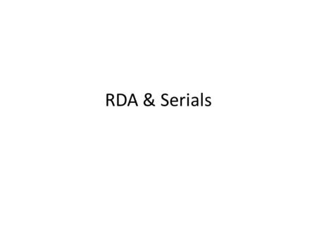 RDA & Serials. RDA Toolkit CONSER RDA Cataloging Checklist for Textual Serials (DRAFT) CONSER RDA Core Elements Where’s that Tool? CONSER RDA Cataloging.
