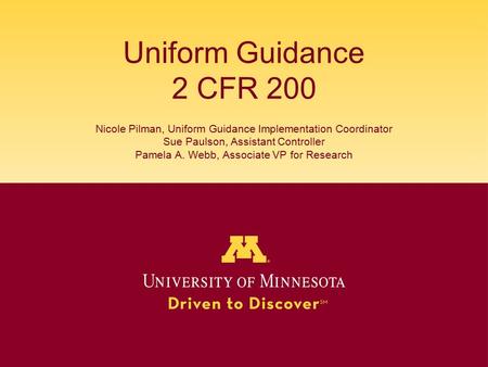 Uniform Guidance 2 CFR 200 Nicole Pilman, Uniform Guidance Implementation Coordinator Sue Paulson, Assistant Controller Pamela A. Webb, Associate VP for.