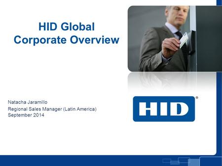 HID Global Corporate Overview Natacha Jaramillo Regional Sales Manager (Latin America) September 2014 Presentation Title Slide.