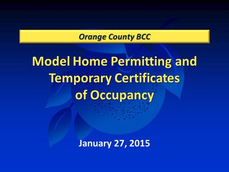 Model Home Permitting and Temporary Certificates of Occupancy Orange County BCC January 27, 2015.