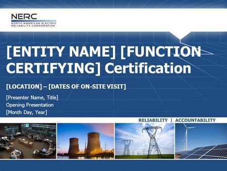 [INSERT APPLICABLE REGIONAL ENTITY NAME/LOGO] [ENTITY NAME] [FUNCTION CERTIFYING] Certification [LOCATION] – [DATES OF ON-SITE VISIT] [Presenter Name,