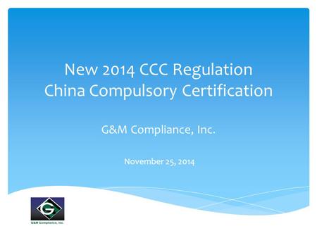 New 2014 CCC Regulation China Compulsory Certification G&M Compliance, Inc. November 25, 2014.
