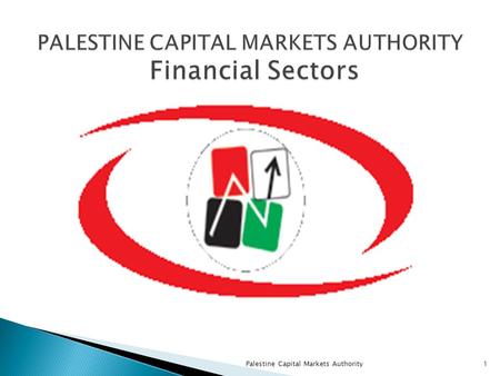 Palestine Capital Markets Authority1.  PCMA has been established in 2005 to be the REGULATOR for the non- banking financial sectors  Sectors under the.