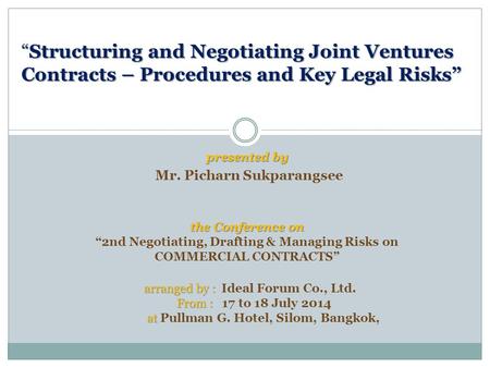 Presented by Mr. Picharn Sukparangsee “Structuring and Negotiating Joint Ventures Contracts – Procedures and Key Legal Risks” “Structuring and Negotiating.