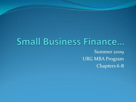 Summer 2009 URG MBA Program Chapters 6-8. Financing the Venture Financing in Stages Successful or not? Milestones Build and maintain product R & D dimension.
