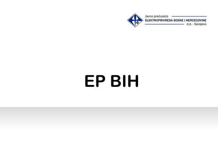 EP BIH. Generation, distribution & supply of electricity Established in 1946 Share Capital 1.144 billion EUR (90 % state & 10 % private share) Operates.