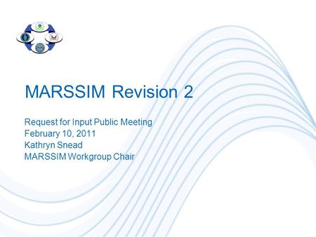 MARSSIM Revision 2 Request for Input Public Meeting February 10, 2011 Kathryn Snead MARSSIM Workgroup Chair.