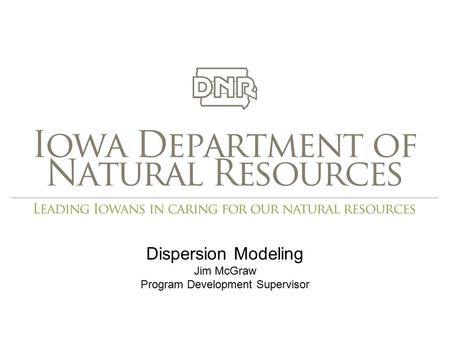 Dispersion Modeling Jim McGraw Program Development Supervisor.