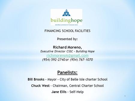 1 FINANCING SCHOOL FACILITIES Presented by: Richard Moreno, Executive Director CSSC – Building Hope (954) 592-2740 or (954) 767-1070.