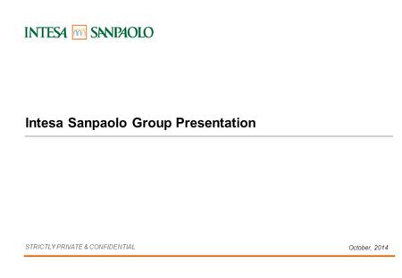 October, 2014 STRICTLY PRIVATE & CONFIDENTIAL Intesa Sanpaolo Group Presentation.