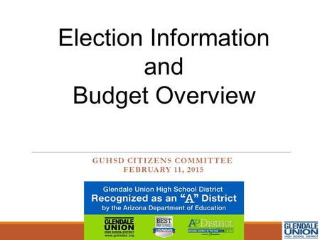 GUHSD CITIZENS COMMITTEE FEBRUARY 11, 2015 Election Information and Budget Overview.