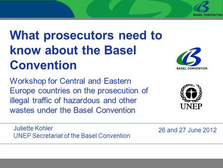 What prosecutors need to know about the Basel Convention Workshop for Central and Eastern Europe countries on the prosecution of illegal traffic of hazardous.