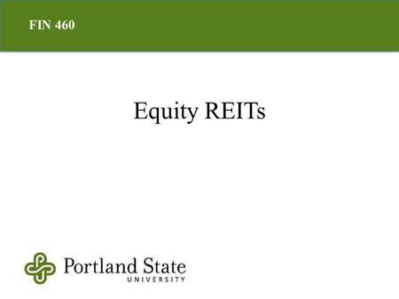 Equity REITs FIN 460. Real estate company/trust Listed or private Tax exemption Created to allow retail investors access to commercial real estate Real.