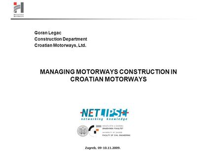 MANAGING MOTORWAYS CONSTRUCTION IN CROATIAN MOTORWAYS Goran Legac Construction Department Croatian Motorways, Ltd. Zagreb, 09-10.11.2009.