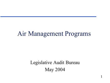 1 Air Management Programs Legislative Audit Bureau May 2004.