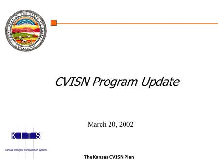 The Kansas CVISN Plan CVISN Program Update March 20, 2002.