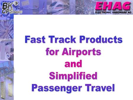 Copyright © by BK-CPS GmbH EHAG. FastTrack I Pax enters Airport Pax passes 1st antenna at Boarder Police Pax passes Passport Control Without BP Pax passes.