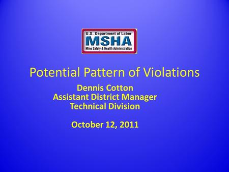 Potential Pattern of Violations Dennis Cotton Assistant District Manager Technical Division October 12, 2011.